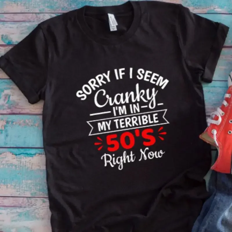Sorry If I Seem Cranky I'M In My Terrible 50 Black T Shirt