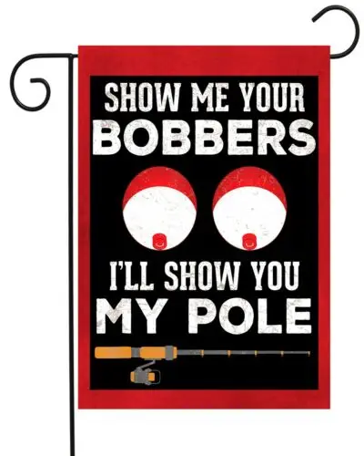 Show Me Your Bobbers  -Garden Flag Top Quality  Double Sided