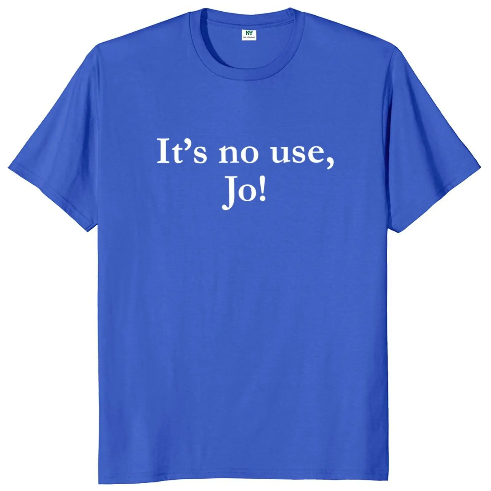 It's No Use Jo T Shirt Inspired Quotes Humor Men Women Clothing EU Size 100% Cotton O-neck Y2k Unisex T-shirts