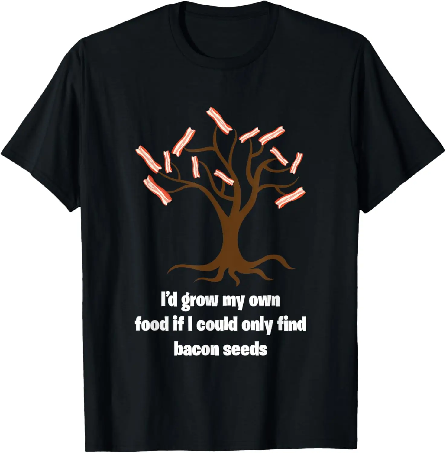 I'd Grow My Own Food If I Could Find Bacon Seeds Funny Shirt