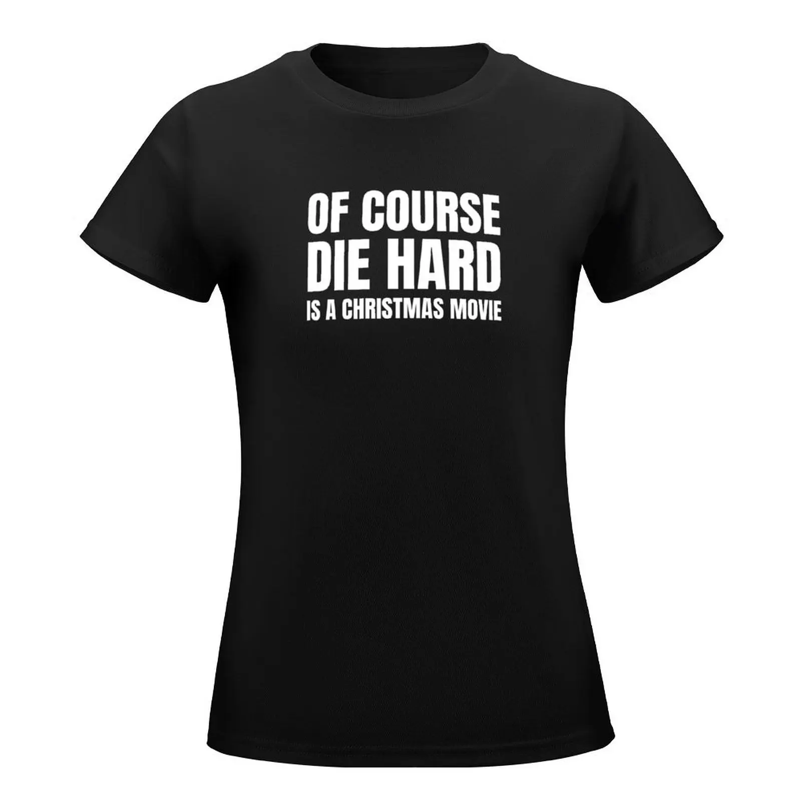 Of Course Die Hard Is a Christmas Movie T-Shirt summer top cute tops funny animal print shirt for girls t shirts for Women