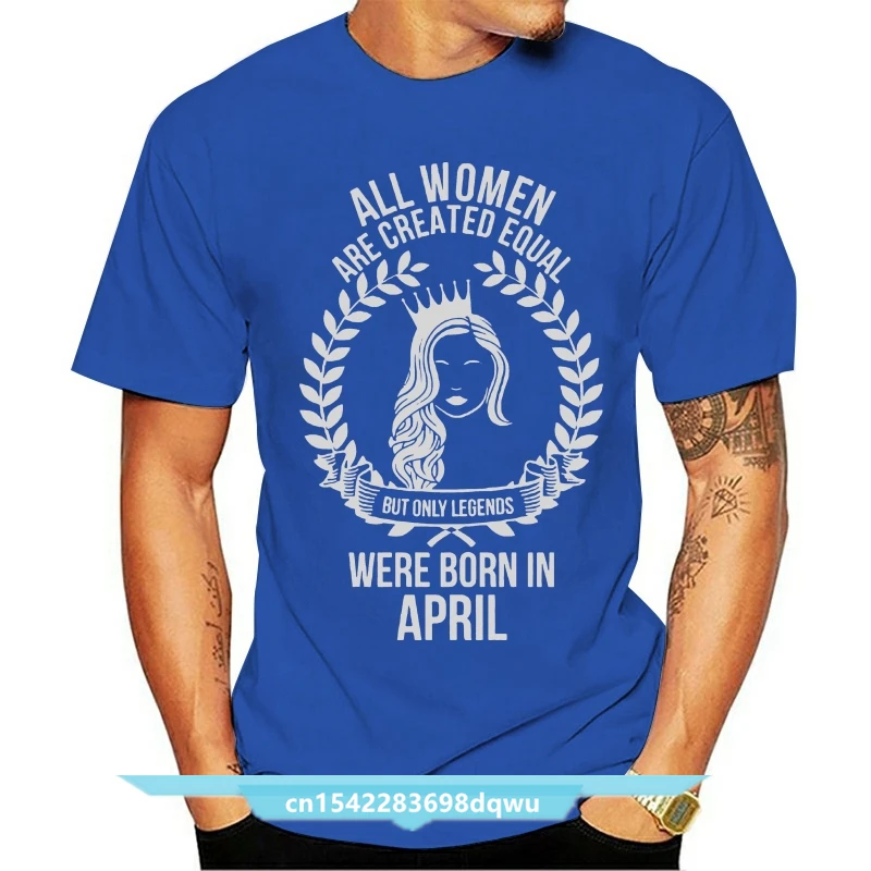 

2021 Brand Clothing Casual Female Best Selling T Shirt All Women Are Created Equal But Only Legends Were Born In April Women Tee