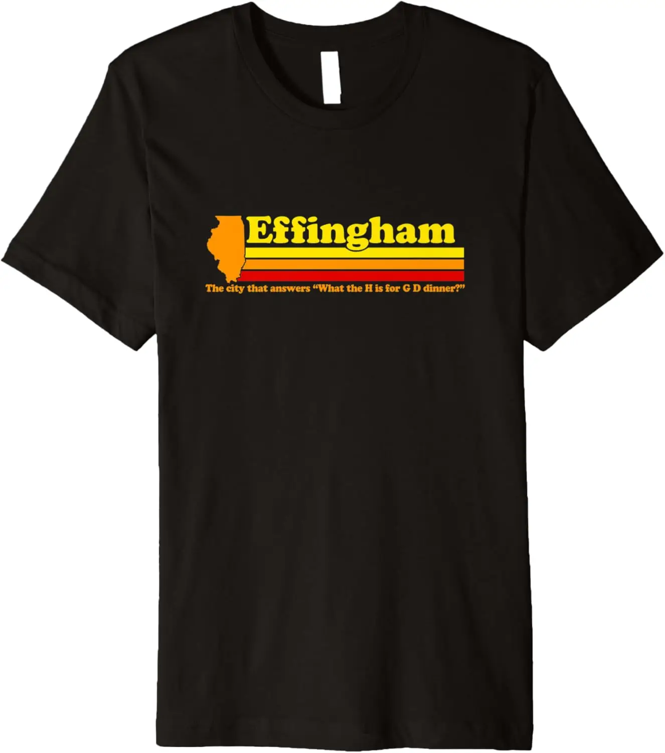 Effingham Illinois What’ the H Is For G D Dinner Funny Retro Premium T-Shirt