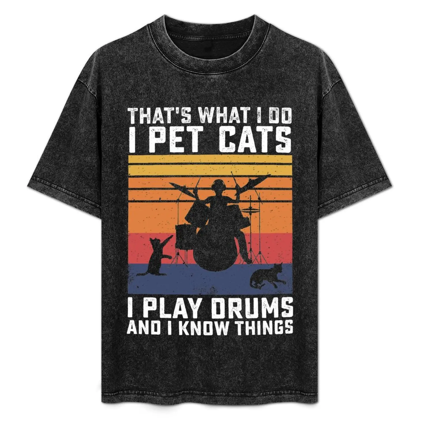 That's What I Do I Pet Cats I Play Drums and Know Things Funny Drummer Gift T-Shirt plus size tops plain black t shirts men