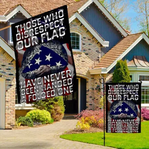 Those Who Disrespect Our Flag Have Never Been Handed A Folded One Garden Flag