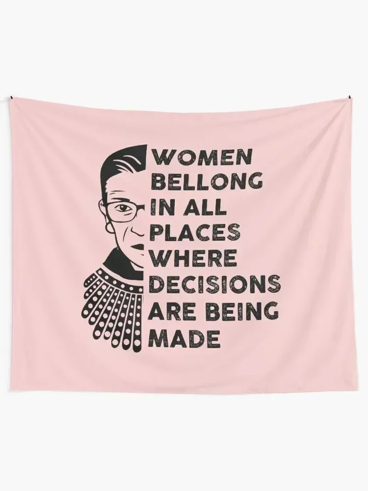 Notorious RBG Shirt, RBG, Women bellong to all places where decisions are being made Tapestry