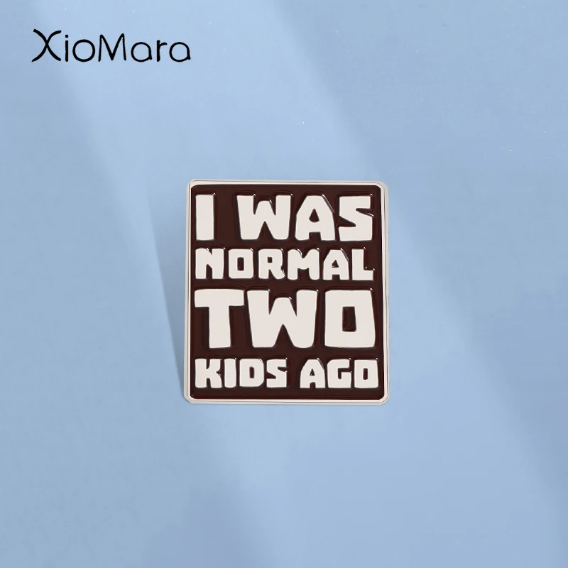 I WAS NORMAL TWO KIDS AGO-Alfileres esmaltados, broches con citas de sarcasmo, insignia de solapa a la moda, mochila, ropa, joyería, regalo para amigos