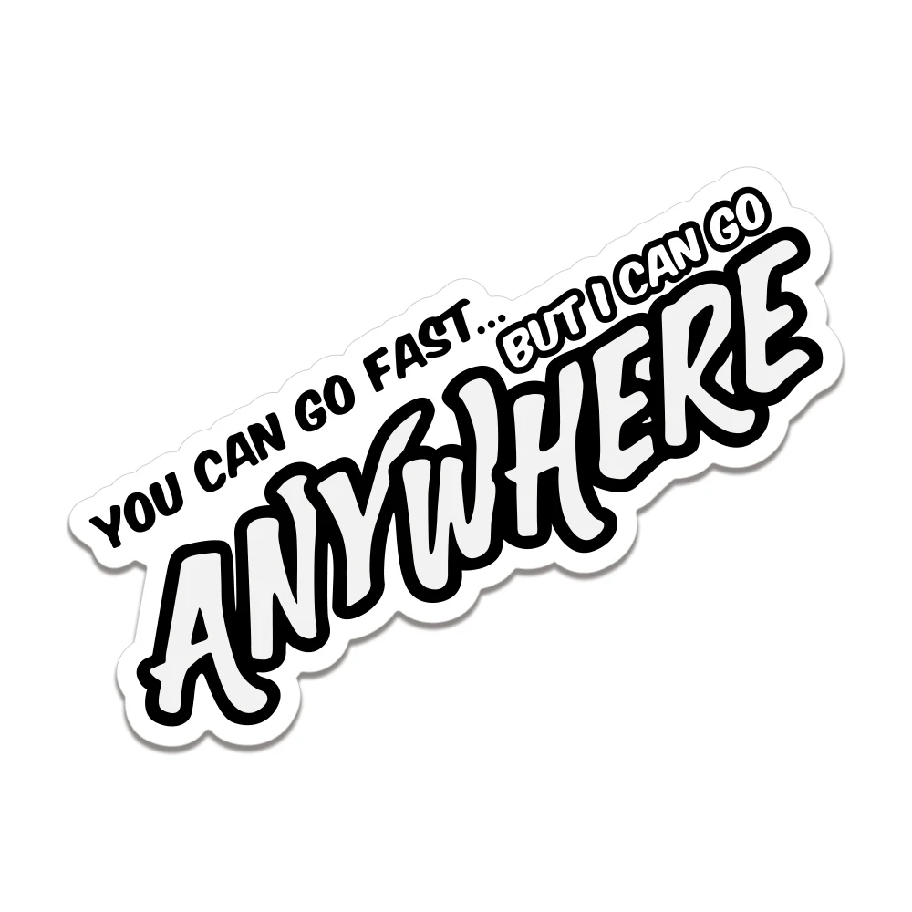 You Can Go Fast But I Can Go Anywhere Sticker Decal 4x4 4WD Funny Ute Funny Vinyl Film Waterproof Styling Decals Car Accessories