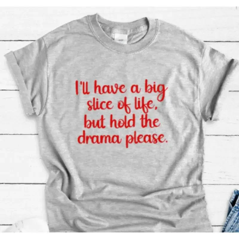 I'Ll Have A Big Slice Of Life But Hold The Drama Gray T Shirt