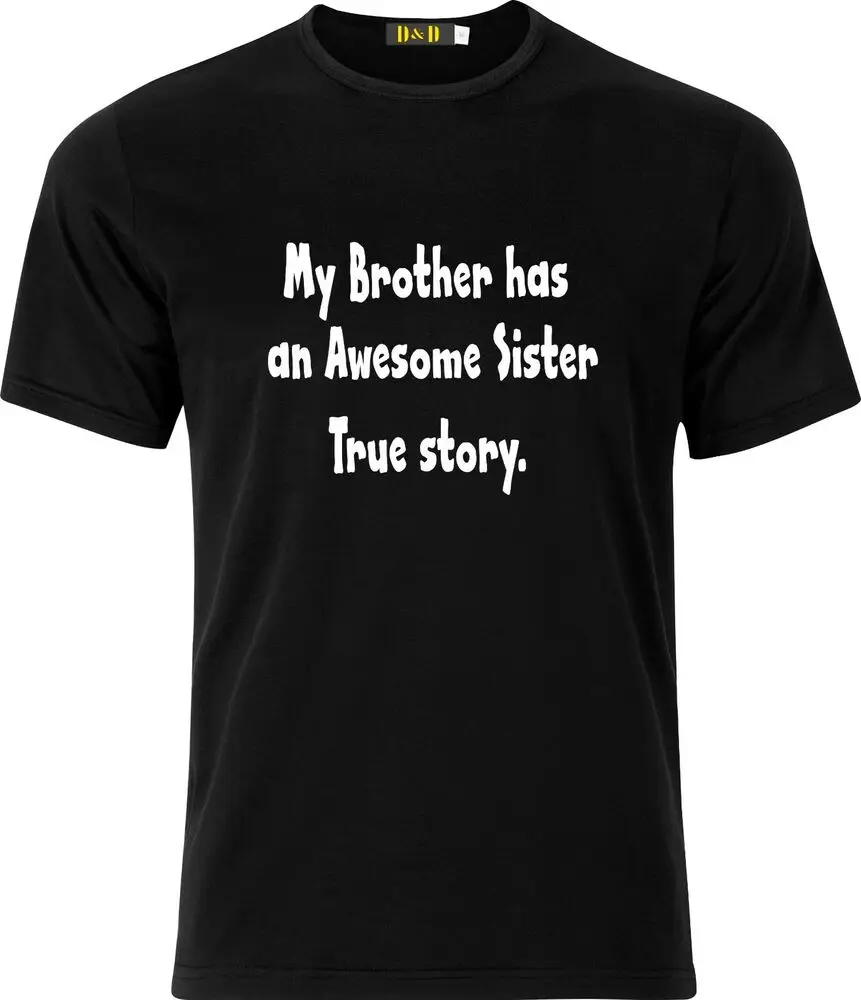 My brother has an Awesome Sister true Story. xmas present funny cotton t shirt  High Quality 100%Cotton Short Sleeve