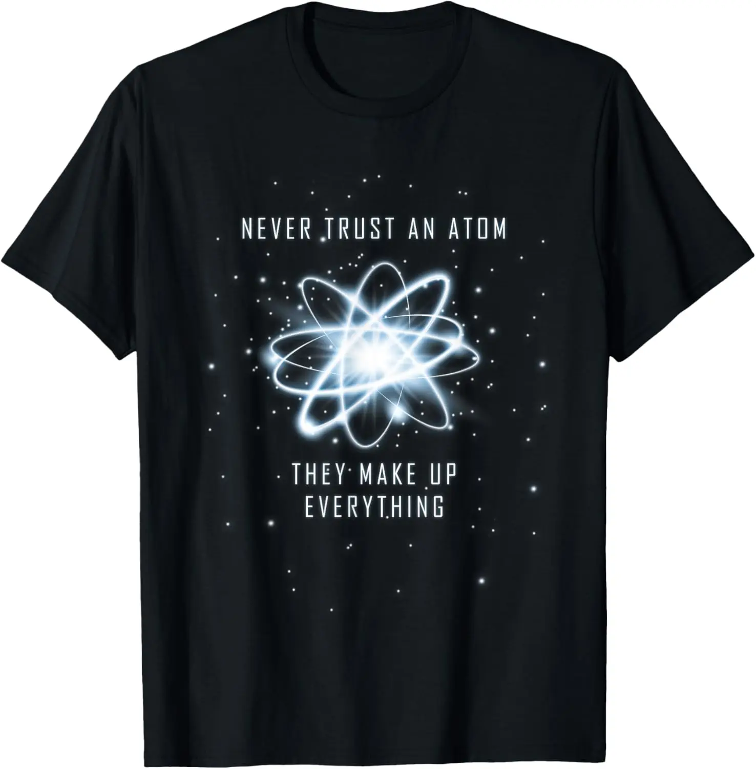 

Never Trust An Atom They Make Up Everything Graphic Tee Soft Cotton Short Sleeve T-Shirt for Science Lovers