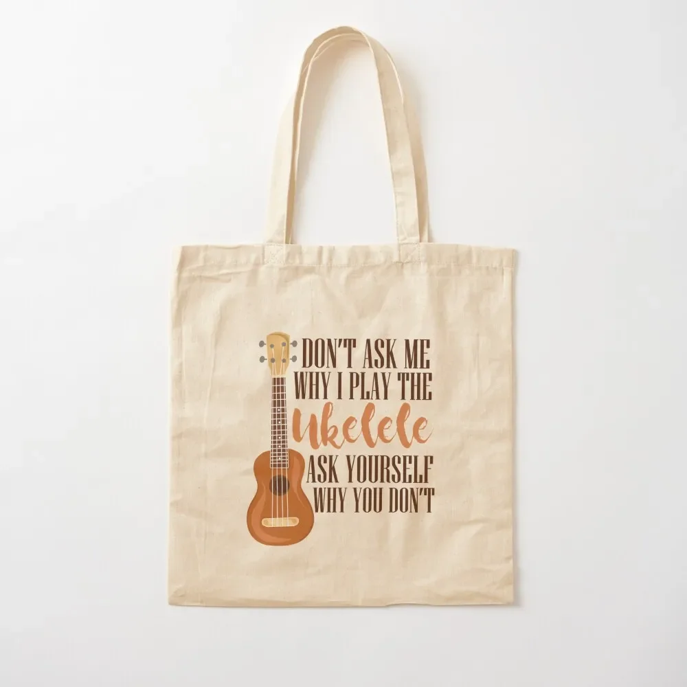 

Don't Ask Me Why I Play The Ukelele As Yourself Why You Don't Gift Tote Bag Canvas stote bag great bag