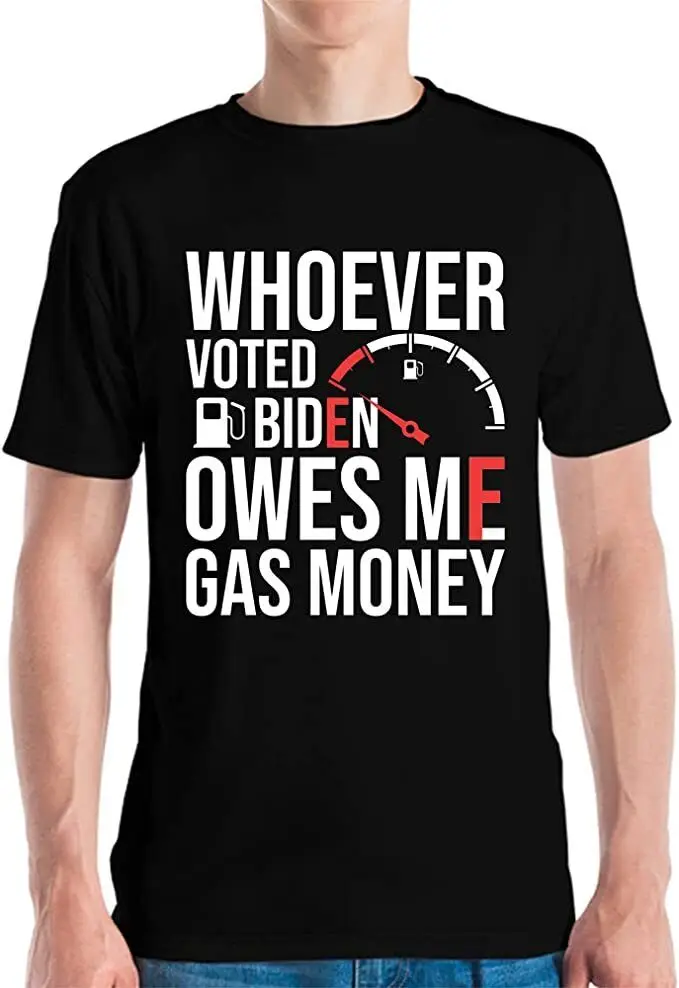 Funny Whoever Voted Biden Owes Me Gas Money Political Humor T-Shirt Men Women