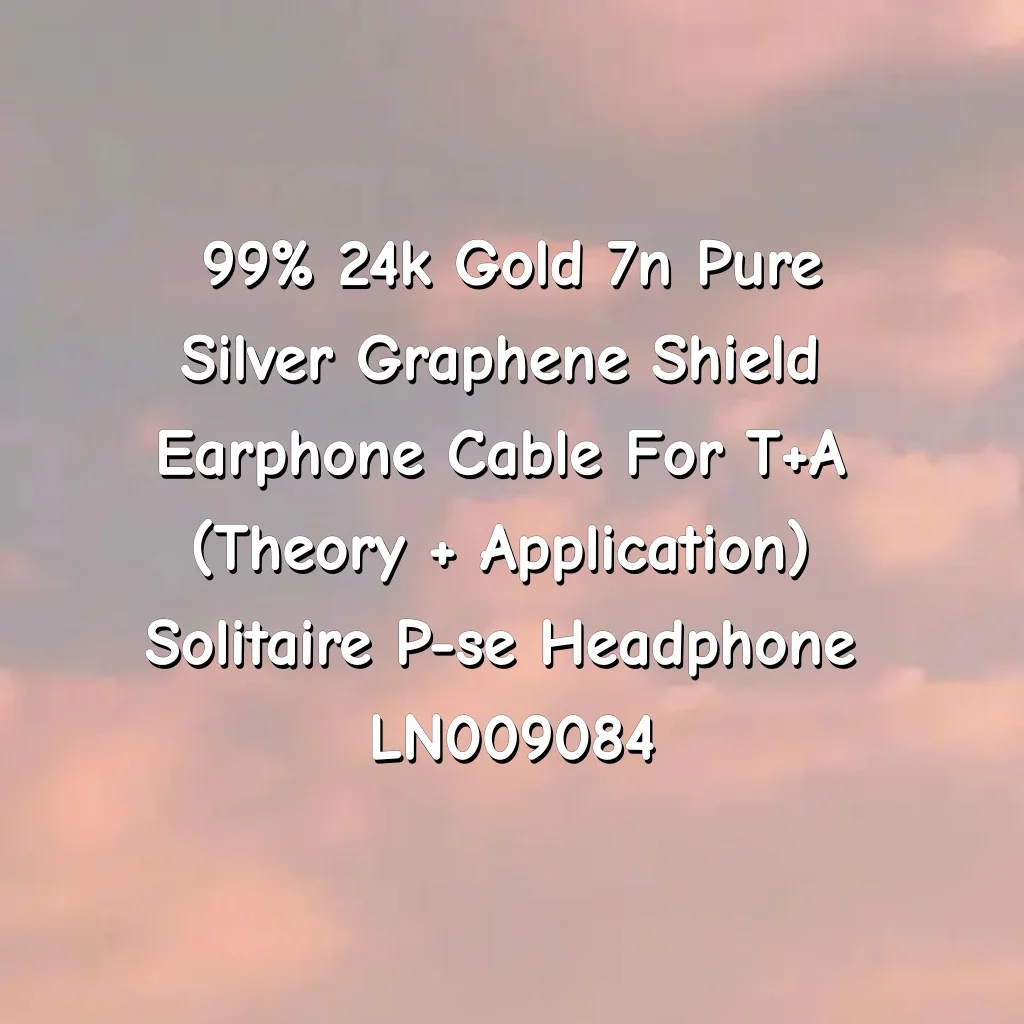 99% 24k Gold 7n Pure Silver Graphene Shield Earphone Cable For T+A (Theory + Application) Solitaire P-se Headphone LN009084