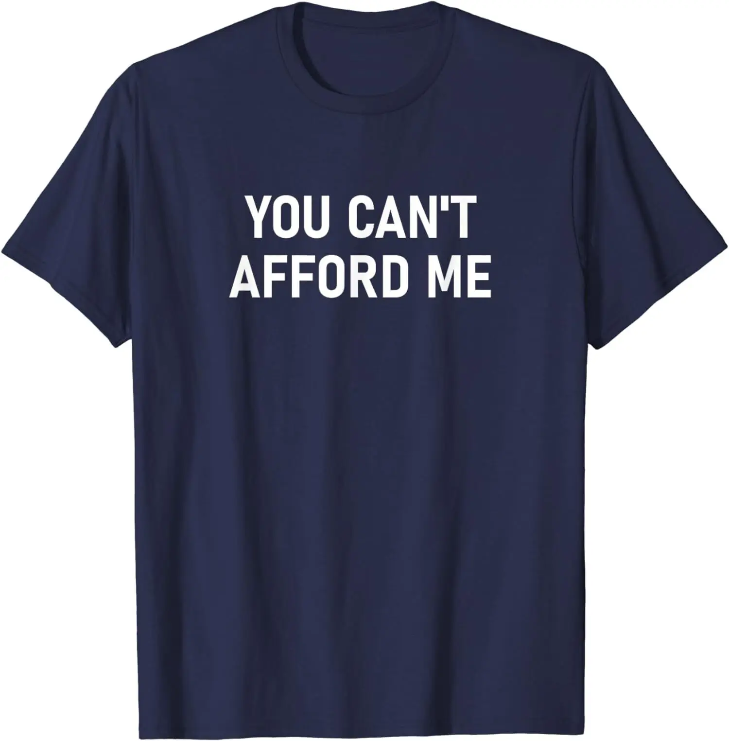 

You Can't Afford Me, Funny, Jokes, Sarcastic Cool Unisex T-Shirt Men's A1and women's T-shirts