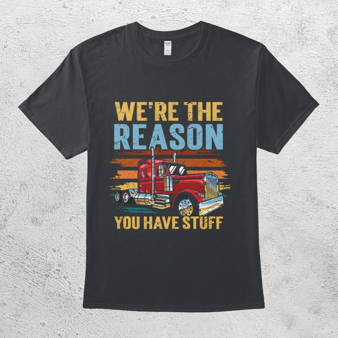 

We're The Reason You Have Stuff Funny Trucker Truck Driver Lover T-Shirt