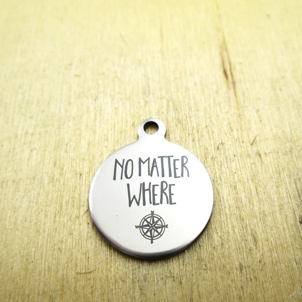 20pcs--no matter where stainless steel charms - Laser Engraved - Customized - DIY Charms Pendants