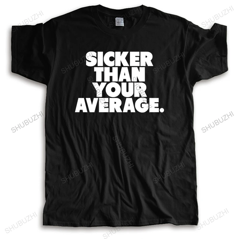 Mens luxury cotton T shirt new arrived men t-shirt summer biggie sicker than your average t shirt unisex tee-shirt women top