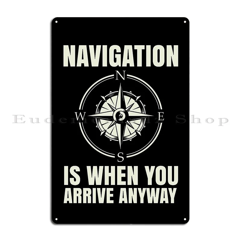 Navigation Is When You Arrive Anyway For Sailling Metal Plaque Home Personalized Wall Cave Create Cinema Tin Sign Poster