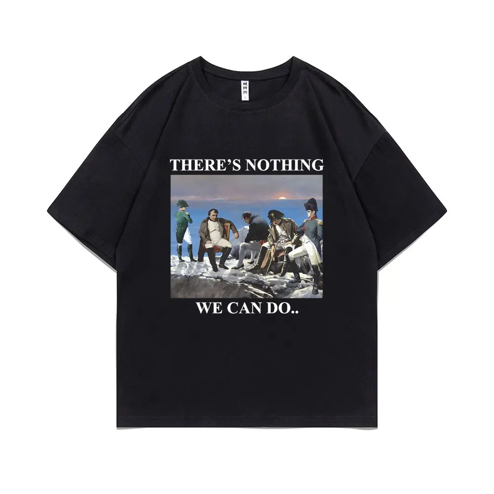 There Is Nothing We Can Do Napoleon T Shirts Napoleon Funny Meme Parody Print T-shirt Men Women Fashion Oversized Short Sleeve