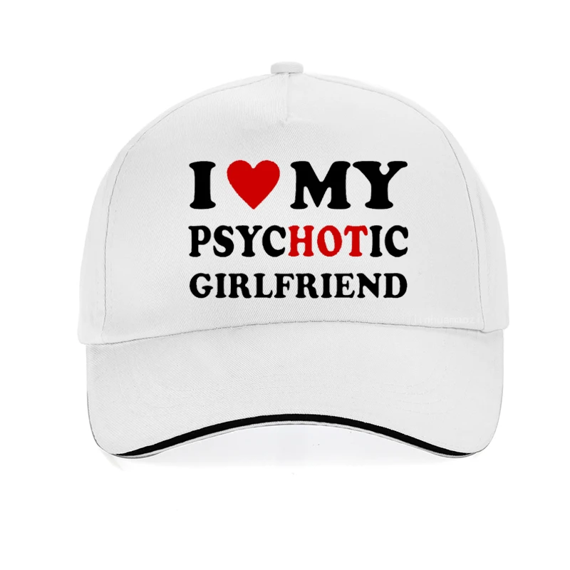 I Love My Psychotic Girlfriend Funny baseball cap Summer men Outdoor sunshade hat Valentine Day Couple Gift golf hats Casquette