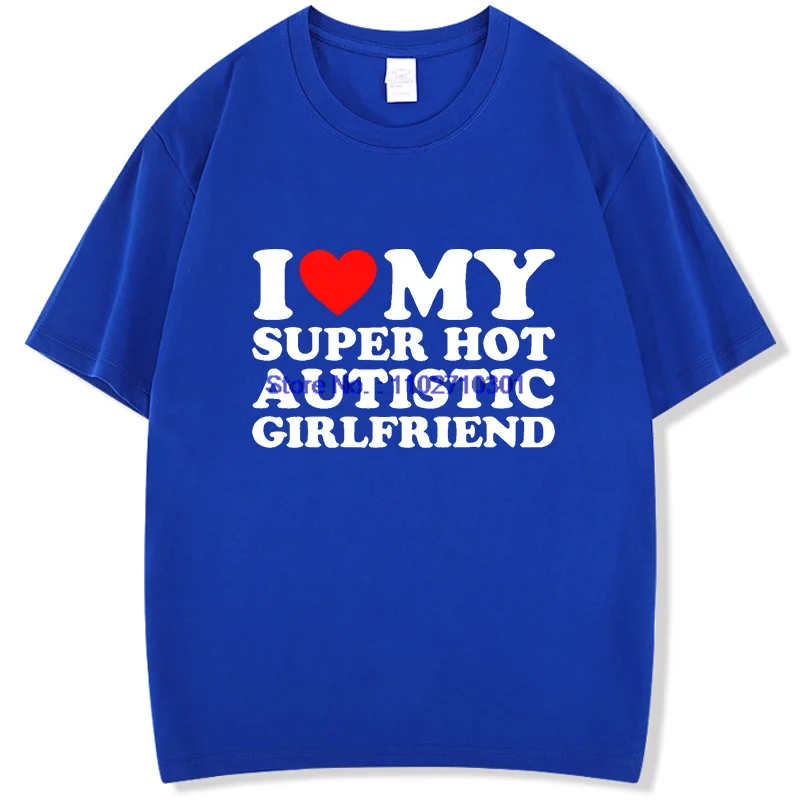 

I Love My Super Hot Autistic Girlfriend High Quality Short Sleeve Tee New In Tops And T-Shirts Fashion For Man Men's T-Shirts