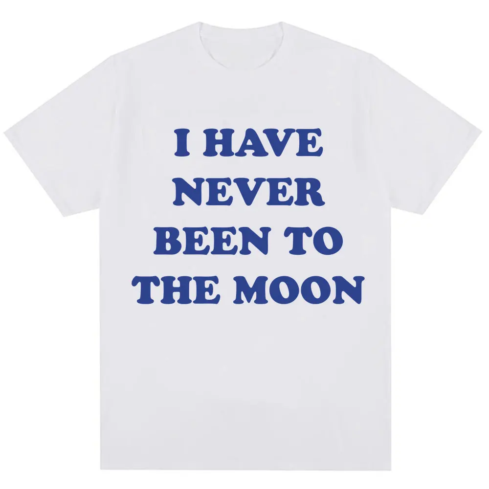 I Have Never Been To The Moon Funny T Shirt Men Women Novelty Humor Joke Short Sleeve Oversized Casual T-shirt Streetwear