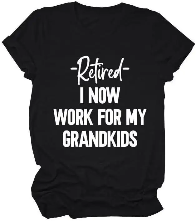 

Retired I Now Work for My Grandkids Funny Casual Tops for Grandma Crewneck Short Sleeve T-Shirt