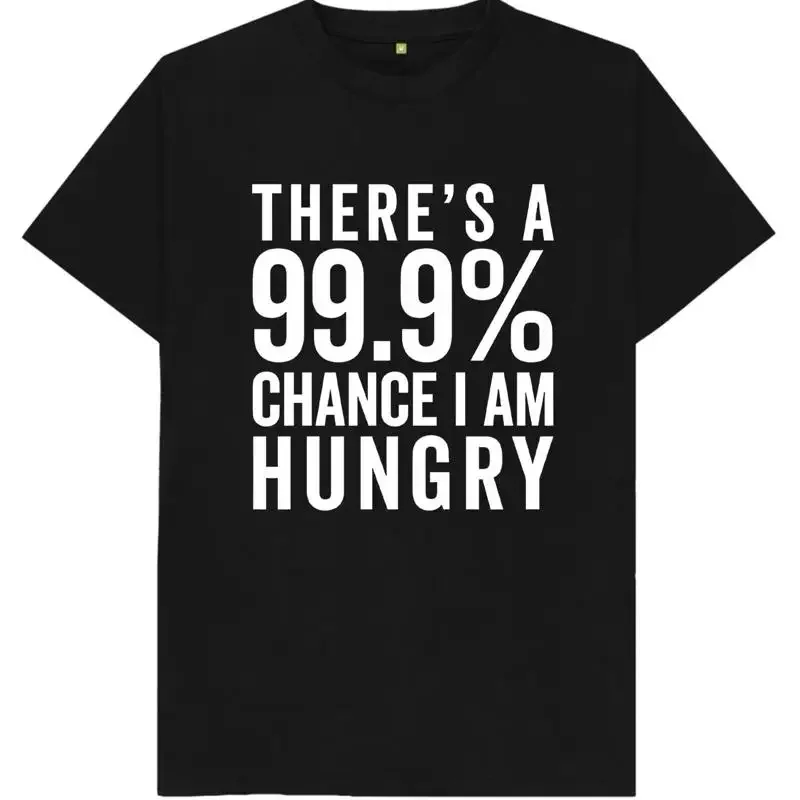There's A 99% Chance That I'm Hungry Funny Joke Humour T Shirt