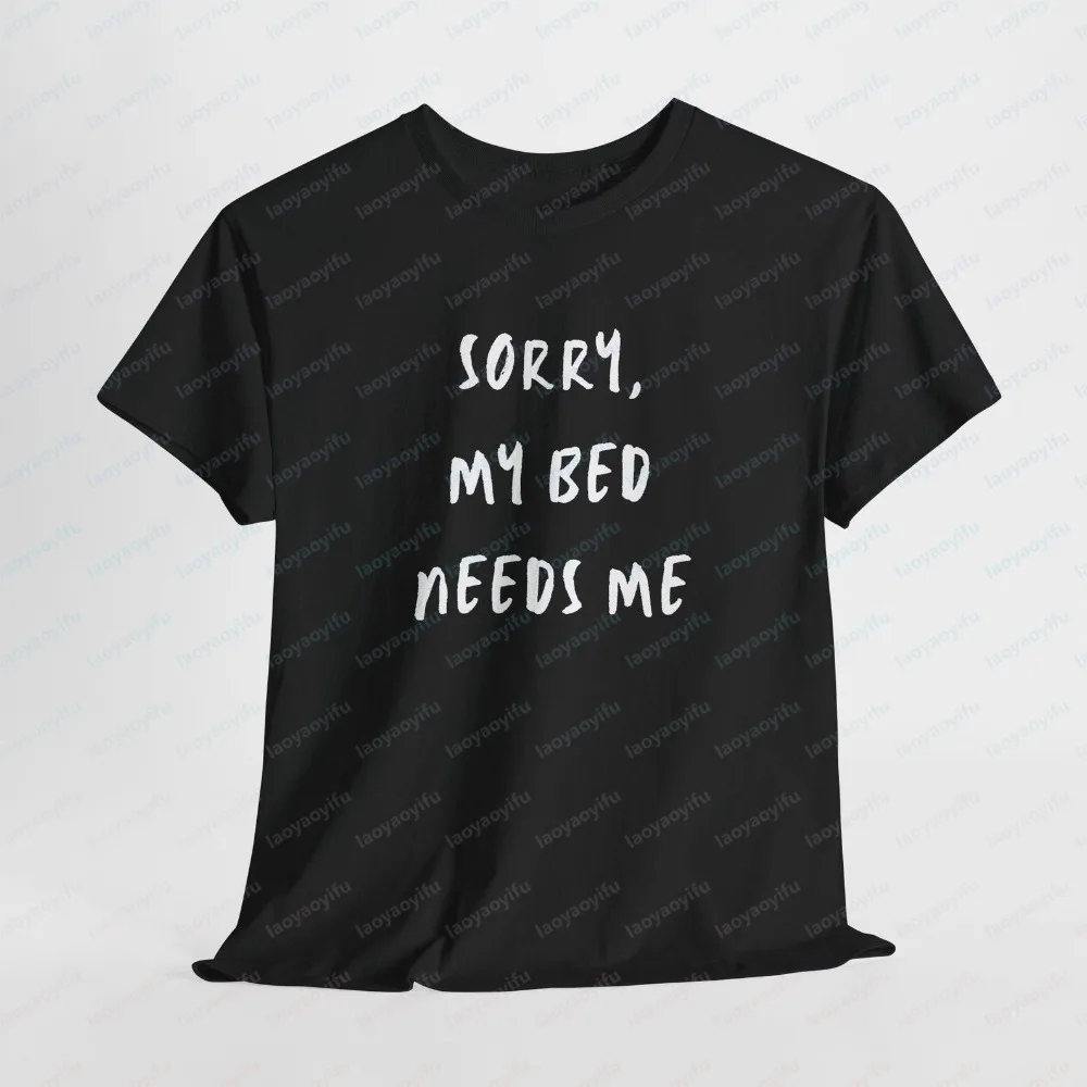 Sorry My Bed Needs Me T-Shirt Funny Introvert Cozy Tee Unisex Casual Streetwear Funny Outdoors High Quality Cotton Short-sleev