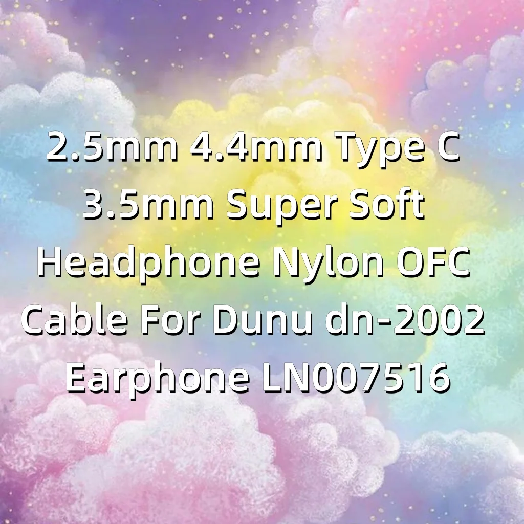

2.5mm 4.4mm Type C 3.5mm Super Soft Headphone Nylon OFC Cable For Dunu dn-2002 Earphone LN007516