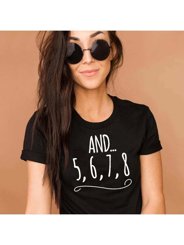 And 5 6 7 8 Dance Music Teacher letters Print Women Tee Shirt Casual Round Neck Shirts Ladies Female Top Tumblr Clothing Hipster