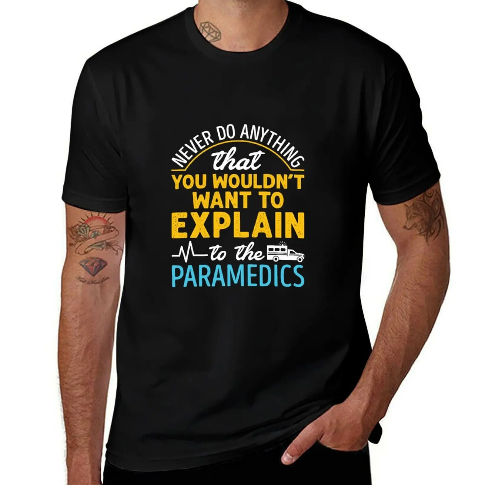 Paramedic EMS EMT Funny Never Do Anything You Wouldn't Want to Explain to the Paramedic T-Shirt