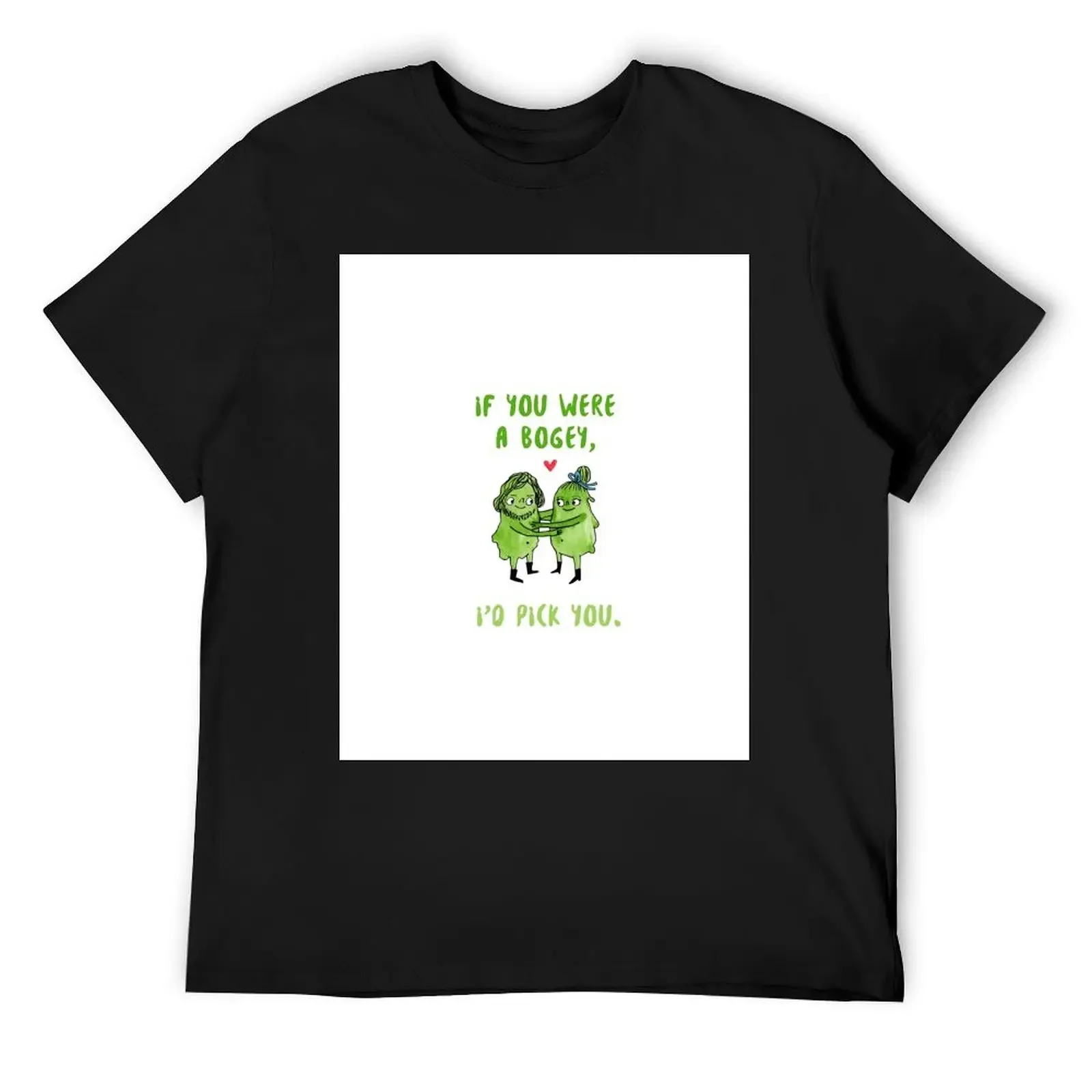 If you were a bogey, Id pick you. Booger design. T-Shirt quick-drying anime t shirts Men's t-shirt