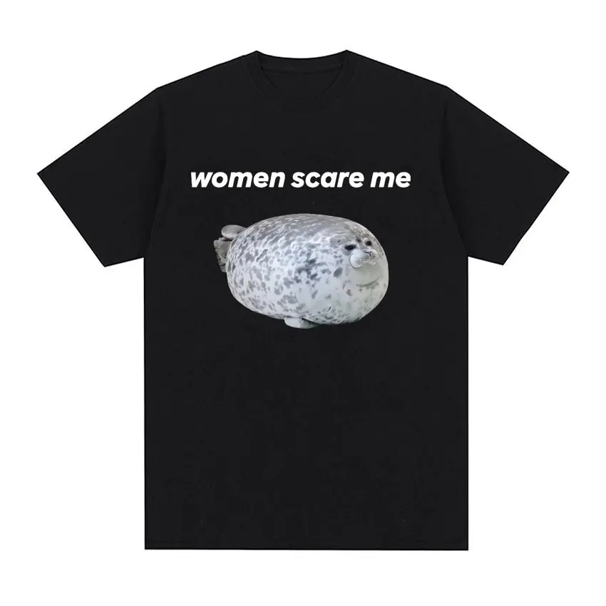 Women Scare Me Seal Cute Funny Meme Graphic T Shirt Unisex Retro Short Sleeve T-shirt for Men Fashion Casual Humor T Shirts Tops