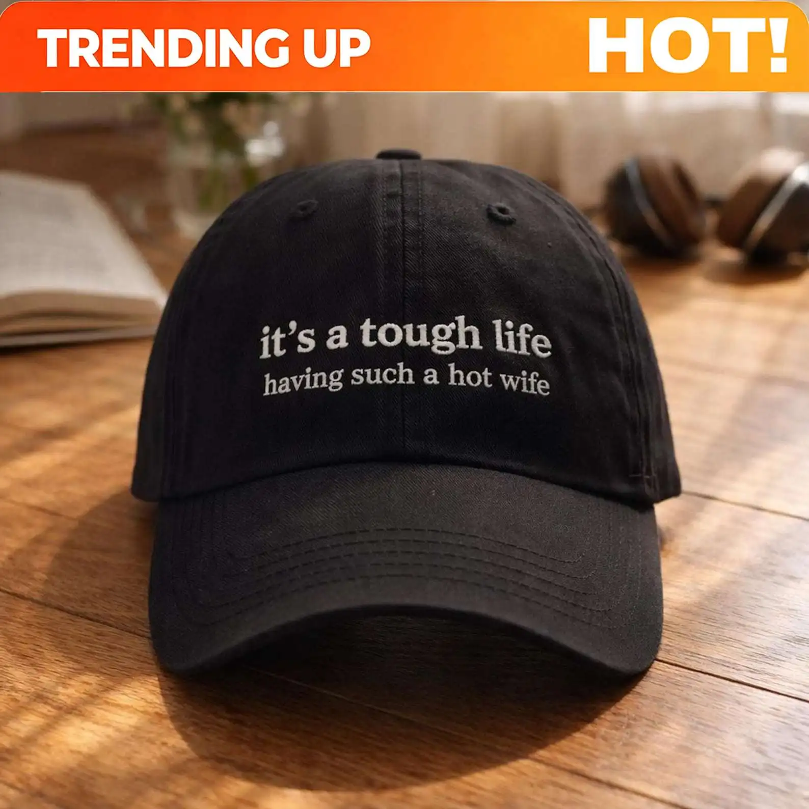 It’s a Tough Life Having Such a Hot Wife Embroidered Dad Hat, Funny Husband Cap, Sarcastic Marriage Humor Gift
