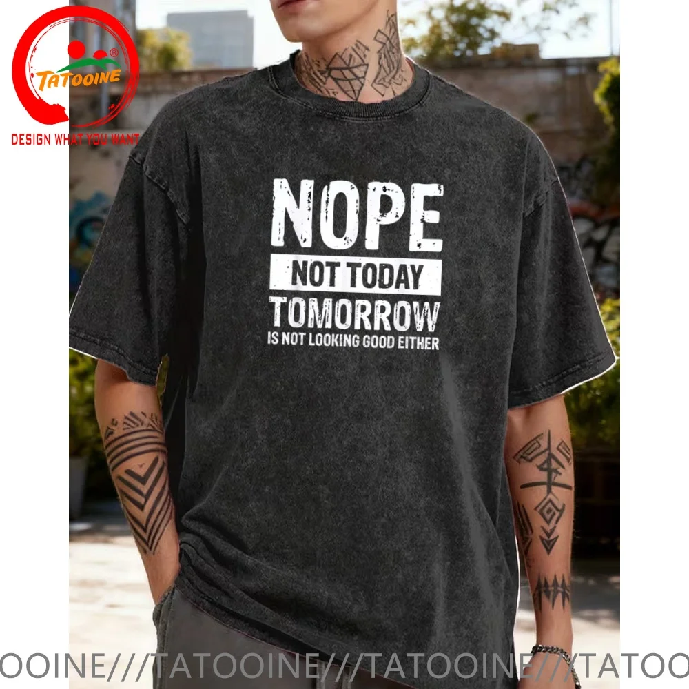 Vintage Washed Cotton T-Shirt Funny Designer Nope Not Today Tomorrow Is Not Looking Better Either T Shirt Men Fashion Trendy