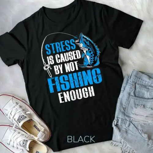 Stress Is Caused By Not Fishing Enough Love Fishing T-Shirt Unisex T-shirt