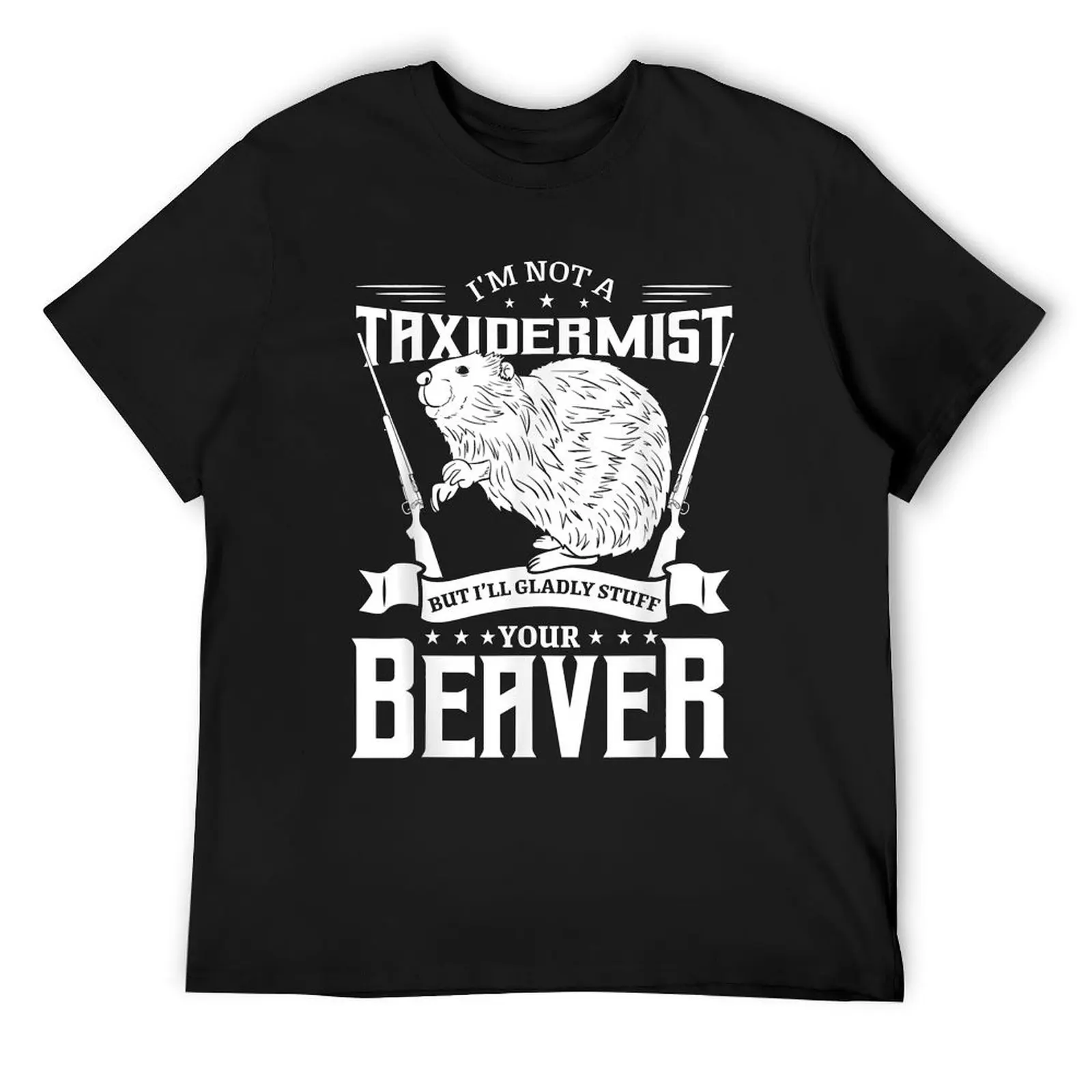 I'm Not A Taxidermist Hunting Beaver Riffle Hunter T-Shirt kawaii clothes aesthetic clothes funny t shirts for men