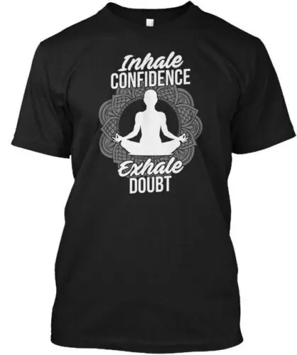 Inhale Confidence Confidence Exhale Doubt T-Shirt Made in the USA Size S to 5XL