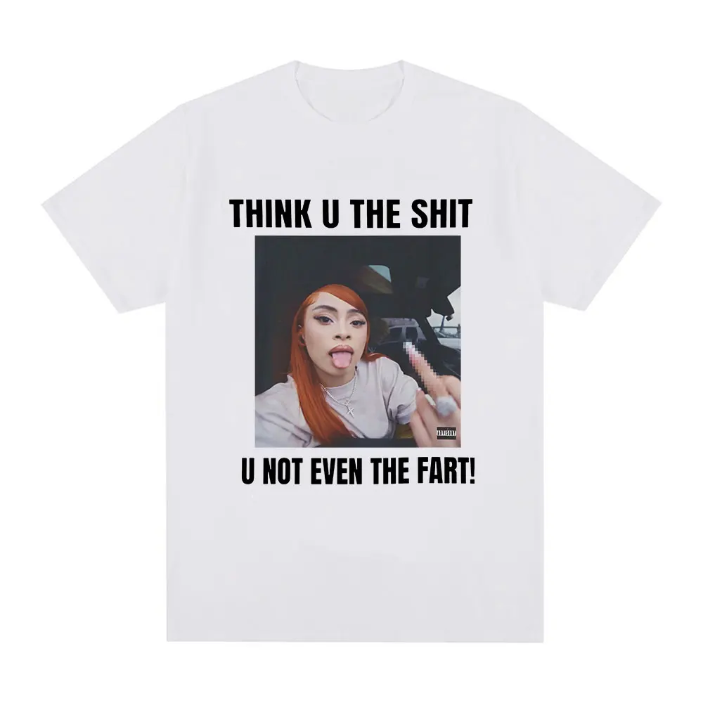 Funny Meme Ice Spice Think U The Shit U Not Even The Fart T Shirts Men Women Fashion Hip Hop T-shirt Casual Oversized T-shirts