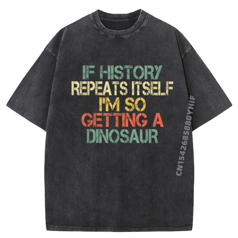 

Funny History Teacher Repeats Itself Im Getting a Dinosaur Mens Shirts Graphic Tee Letter Washed Tshirts