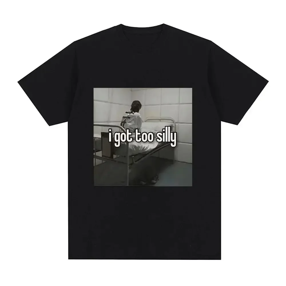 HOT SALE I Got Too Silly Funny Meme Graphic Print Men Women Fashion Retro T-shirts Casual Oversized T-shirts Street Wear