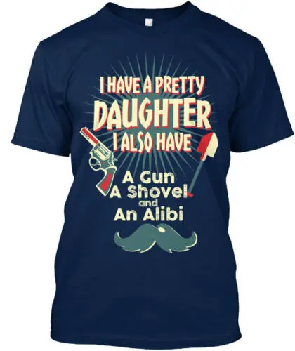 I Have A Pretty Daughter Also Gun Shovel Alibi T-Shirt Made in USA Size S to 5XL