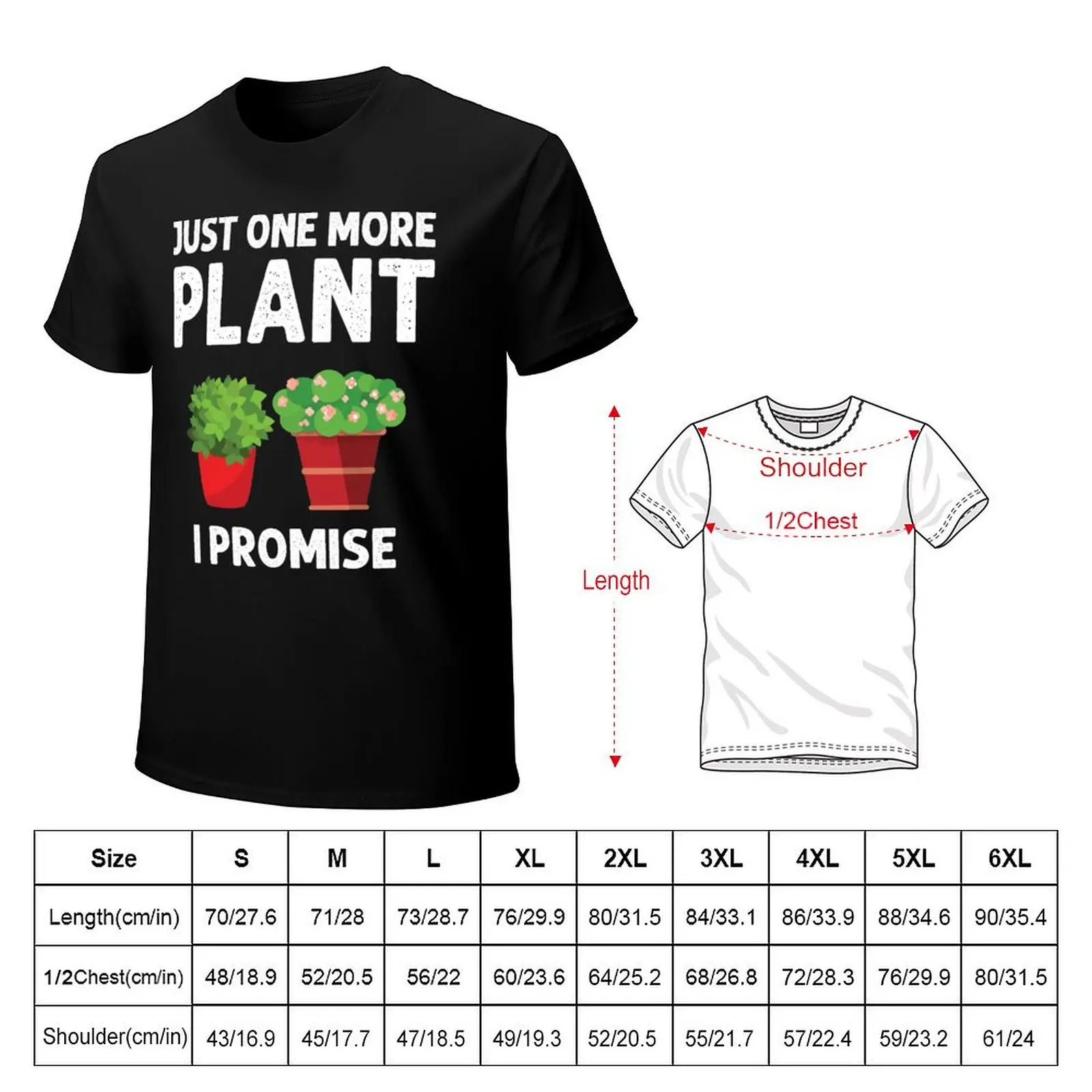 Just One More Plant I Promise Funny Gardening Lovers Quote For Plant Lovers T-Shirt Large Size Casual Tee Shirt