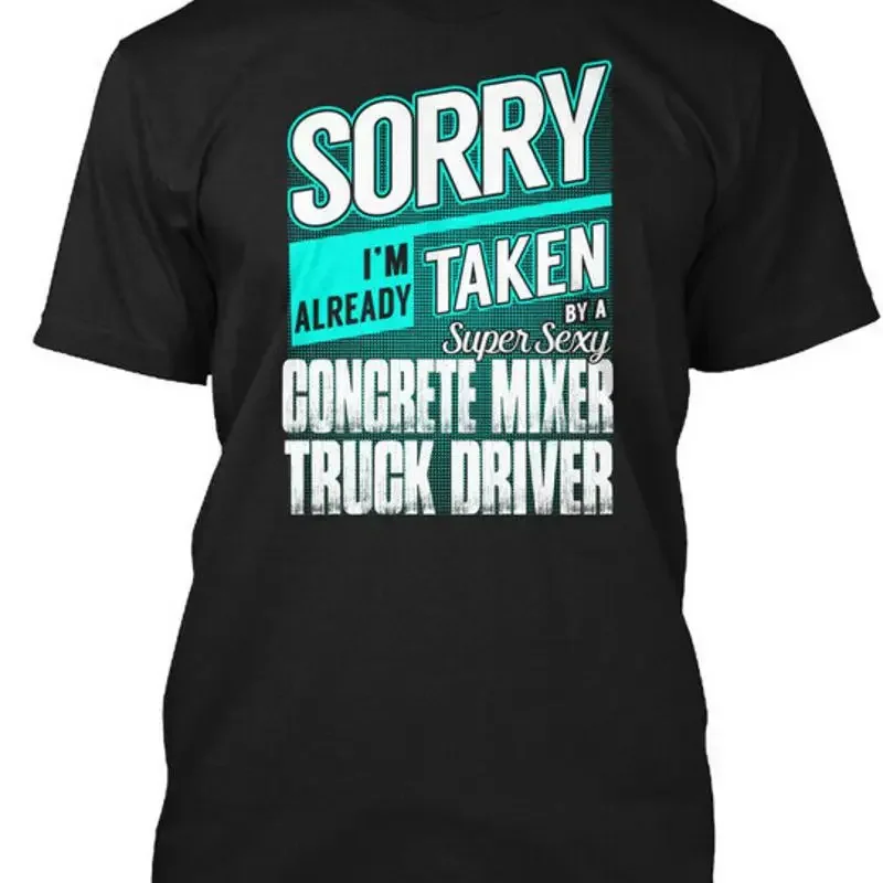 Concrete Mixer Truck Driver Super Sexy Sorry Im T-Shirt Made in USA S to 5XL