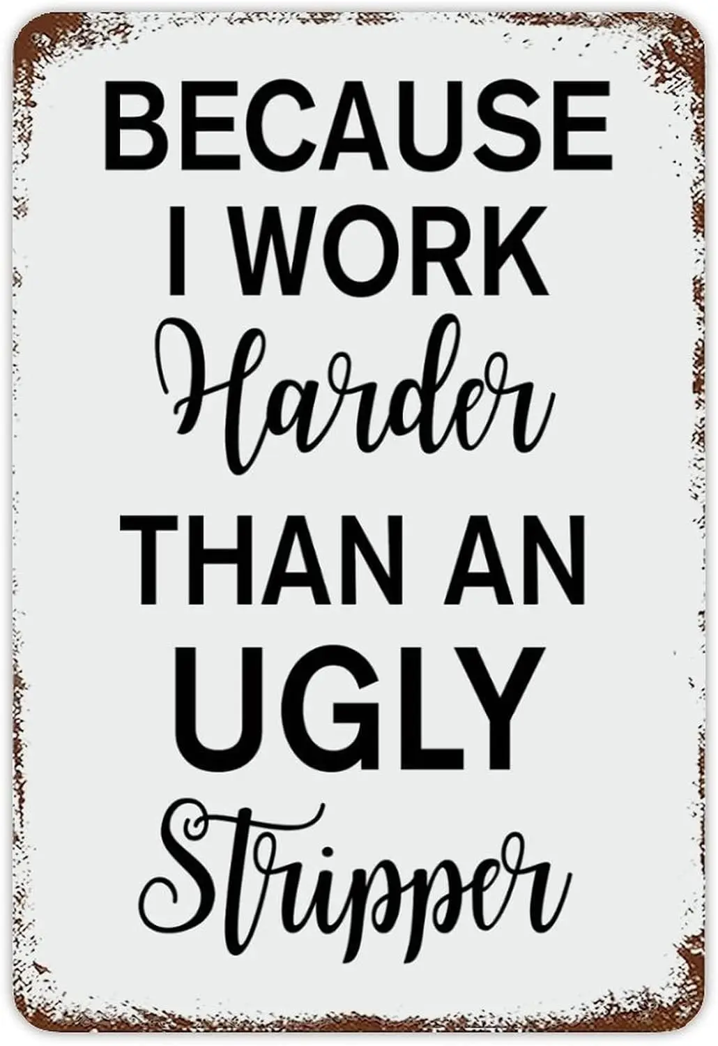 Because I Work Harder Than A Stripper Tin Sign Funny Quote Metal Plaque Farmhouse Decor Sign Inspirational Positive Wall Plaque