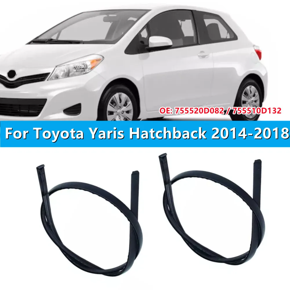 2PCS For Toyota Yaris Hatchback 2014-2018 Car Roof Rubber Drip Side Finish Moulding Seal Strips Trim 755520D082 755510D132