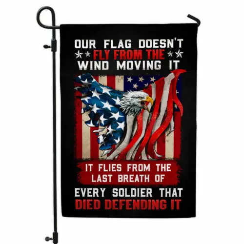 Our Flag Doesn’t Fly From The Wind Moving It It Flies From Every Garden Flag