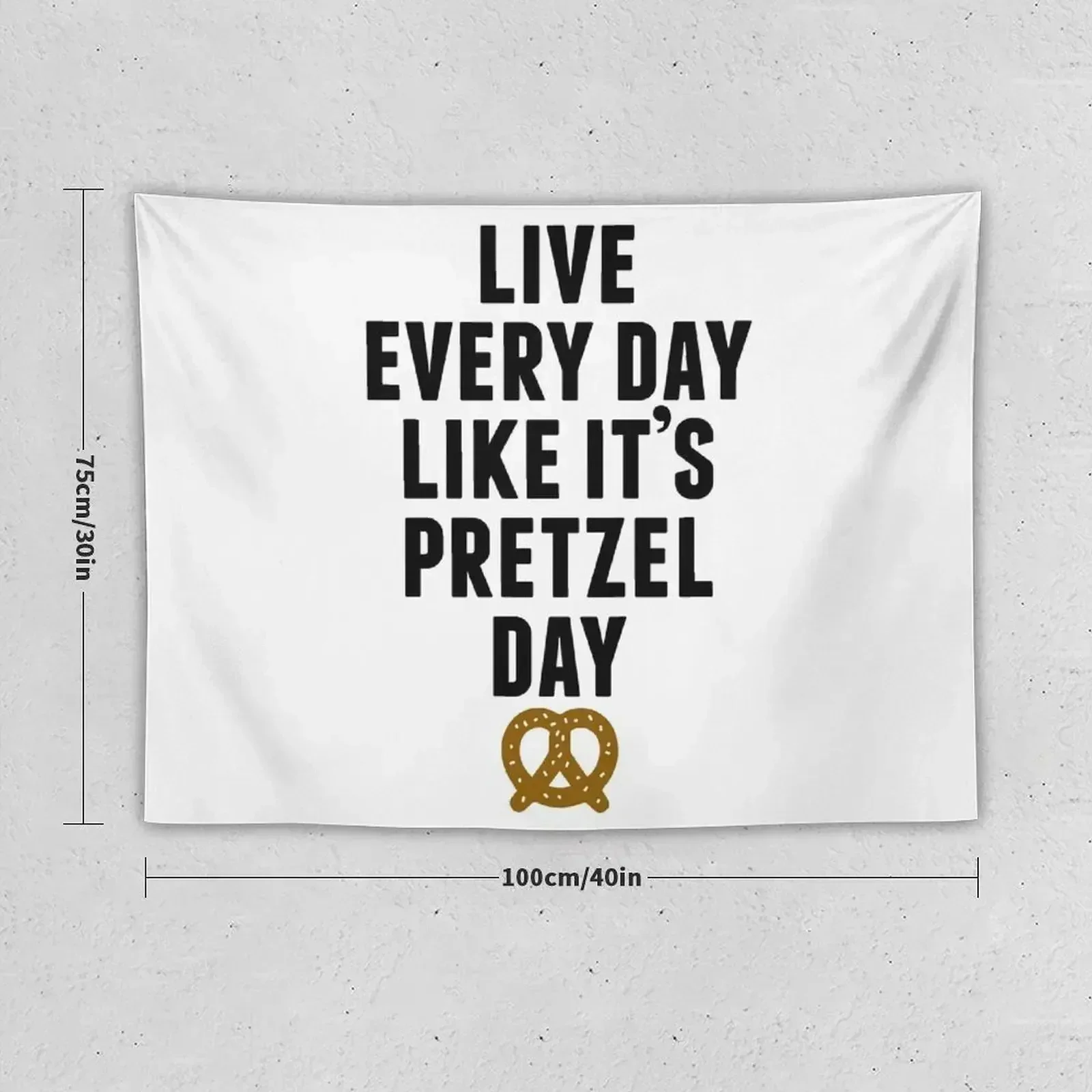 Live Every Day Like It's Pretzel Day Tapestry Room Aesthetic Wall Art Tapestry